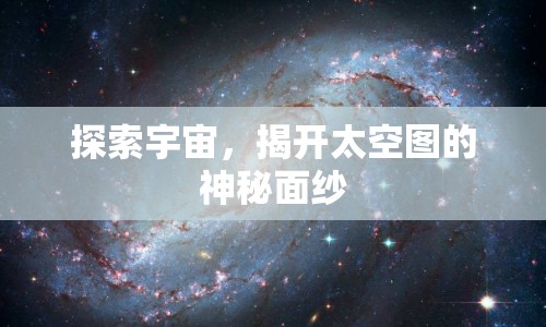 探索宇宙，揭開太空?qǐng)D的神秘面紗