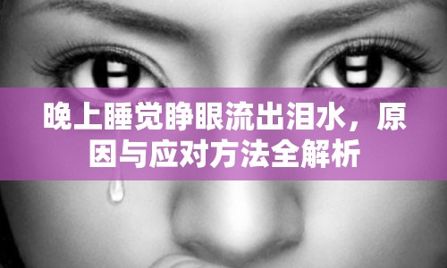 晚上睡覺睜眼流出淚水，原因與應(yīng)對(duì)方法全解析