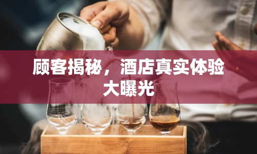 顧客揭秘，酒店真實體驗大曝光