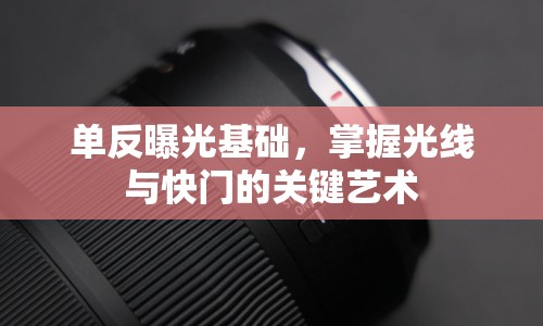 單反曝光基礎，掌握光線與快門的關鍵藝術(shù)