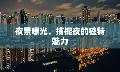 夜景曝光，捕捉夜的獨特魅力