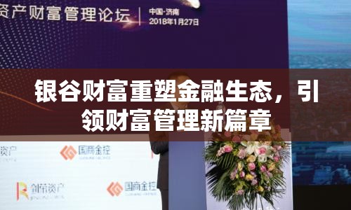 銀谷財富重塑金融生態(tài)，引領(lǐng)財富管理新篇章