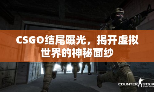 CSGO結(jié)尾曝光，揭開虛擬世界的神秘面紗