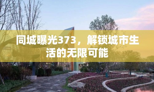 同城曝光373，解鎖城市生活的無(wú)限可能