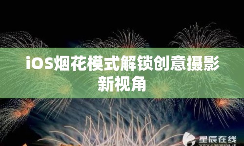 iOS煙花模式解鎖創(chuàng)意攝影新視角