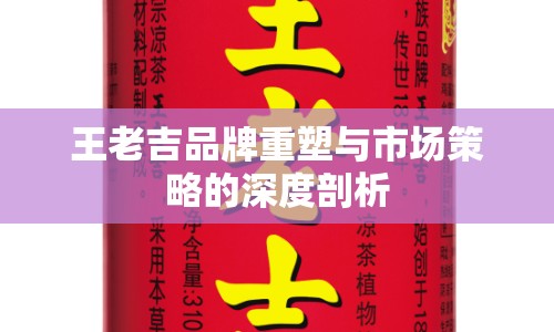 王老吉品牌重塑與市場策略的深度剖析