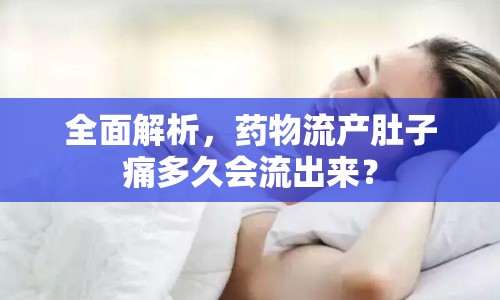 全面解析，藥物流產(chǎn)肚子痛多久會流出來？