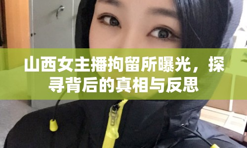 山西女主播拘留所曝光，探尋背后的真相與反思