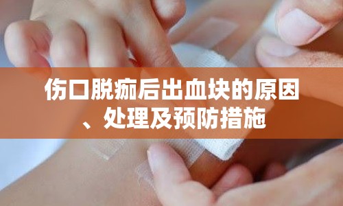 傷口脫痂后出血塊的原因、處理及預防措施