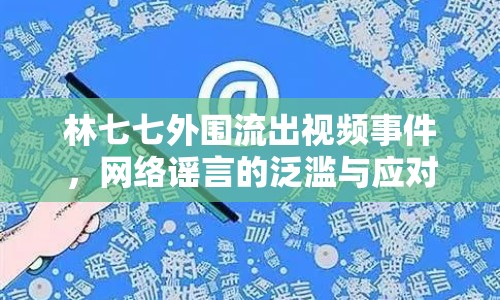 林七七外圍流出視頻事件，網(wǎng)絡(luò)謠言的泛濫與應(yīng)對