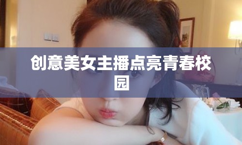 創(chuàng)意美女主播點(diǎn)亮青春校園