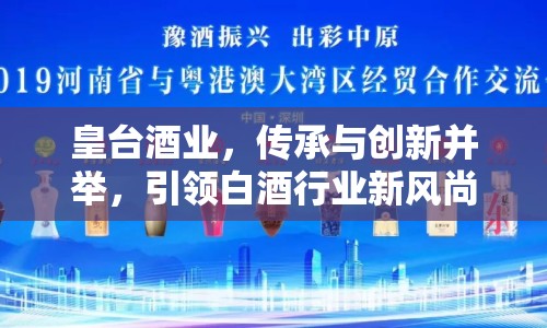 皇臺酒業(yè)，傳承與創(chuàng)新并舉，引領白酒行業(yè)新風尚