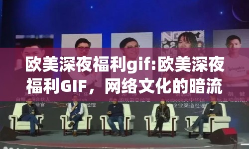 歐美深夜福利gif:歐美深夜福利GIF，網(wǎng)絡(luò)文化的暗流涌動(dòng)