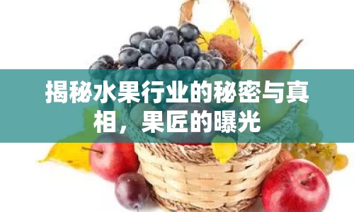 揭秘水果行業(yè)的秘密與真相，果匠的曝光