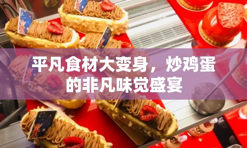 平凡食材大變身，炒雞蛋的非凡味覺盛宴