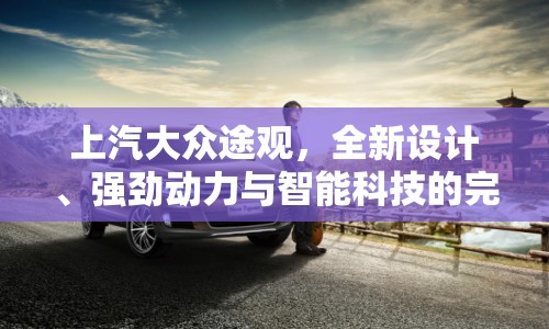 上汽大眾途觀，全新設計、強勁動力與智能科技的完美結合