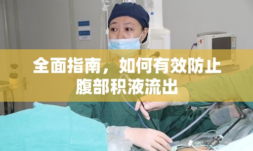 全面指南，如何有效防止腹部積液流出