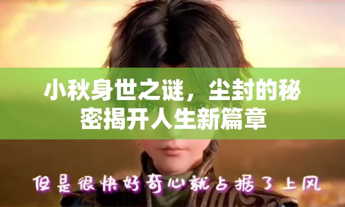 小秋身世之謎，塵封的秘密揭開人生新篇章