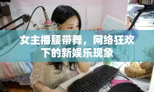 女主播腰帶舞，網絡狂歡下的新娛樂現象