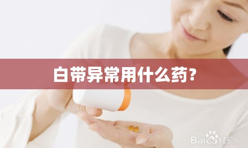 白帶異常用什么藥？