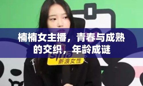 楠楠女主播，青春與成熟的交織，年齡成謎