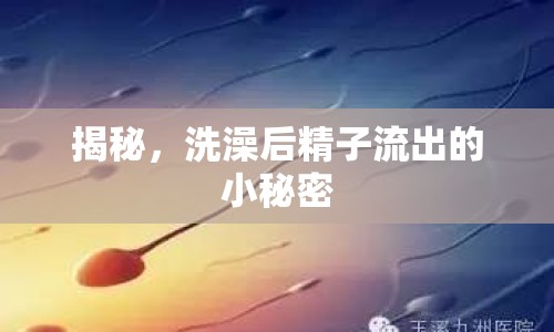 揭秘，洗澡后精子流出的小秘密