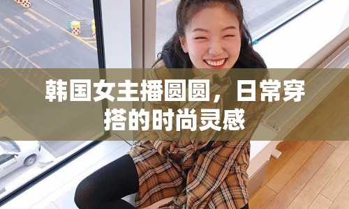 韓國女主播圓圓，日常穿搭的時(shí)尚靈感