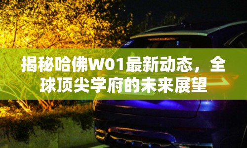 揭秘哈佛W01最新動態(tài)，全球頂尖學(xué)府的未來展望