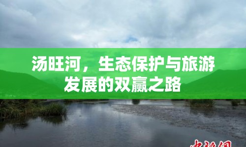 湯旺河，生態(tài)保護(hù)與旅游發(fā)展的雙贏之路