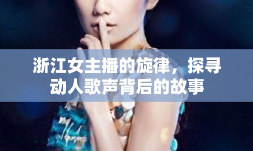 浙江女主播的旋律，探尋動(dòng)人歌聲背后的故事