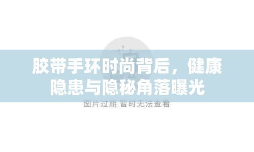 膠帶手環(huán)時尚背后，健康隱患與隱秘角落曝光