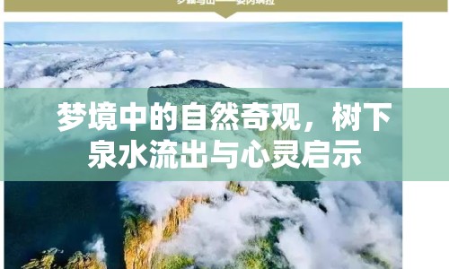 夢(mèng)境中的自然奇觀，樹(shù)下泉水流出與心靈啟示