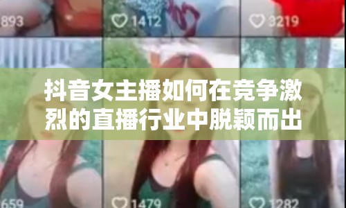 抖音女主播如何在競爭激烈的直播行業(yè)中脫穎而出