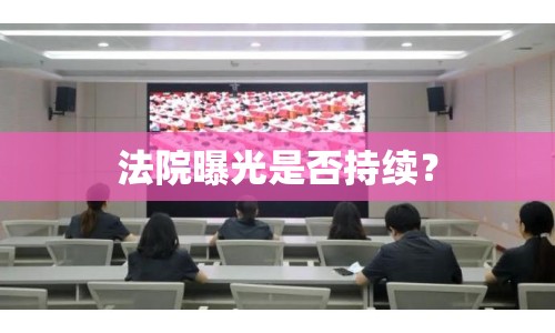 法院曝光是否持續(xù)？