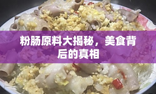 粉腸原料大揭秘，美食背后的真相