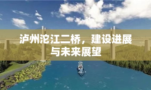 瀘州沱江二橋，建設(shè)進展與未來展望