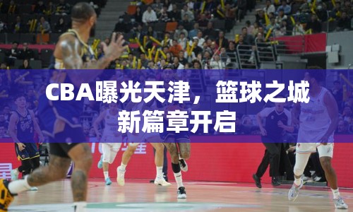 CBA曝光天津，籃球之城新篇章開(kāi)啟