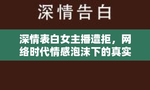 深情表白女主播遭拒，網(wǎng)絡(luò)時代情感泡沫下的真實自我探索