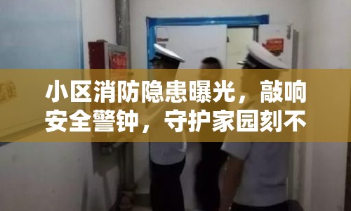 小區(qū)消防隱患曝光，敲響安全警鐘，守護(hù)家園刻不容緩