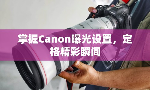 掌握Canon曝光設置，定格精彩瞬間