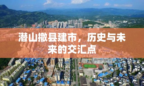 潛山撤縣建市，歷史與未來的交匯點