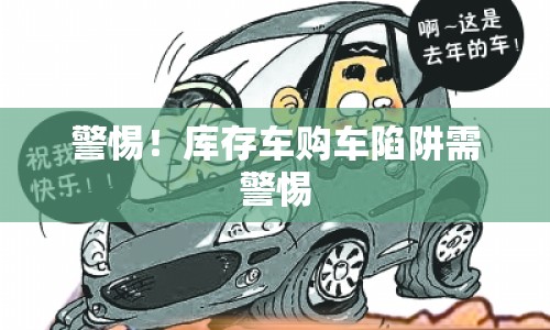 警惕！庫存車購車陷阱需警惕