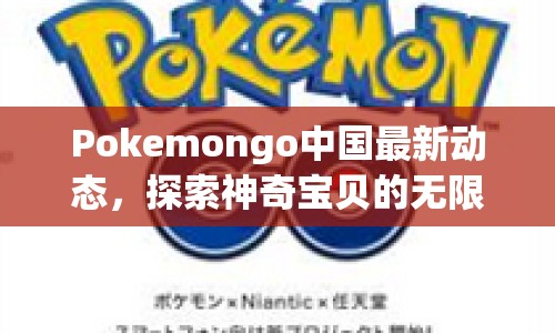 Pokemongo中國最新動態(tài)，探索神奇寶貝的無限可能