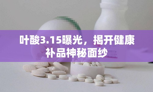 葉酸3.15曝光，揭開健康補品神秘面紗