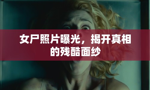 女尸照片曝光，揭開真相的殘酷面紗