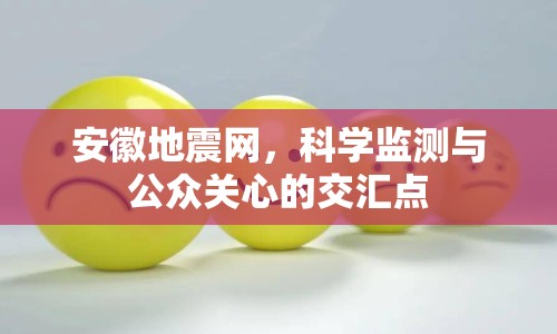 安徽地震網(wǎng)，科學監(jiān)測與公眾關心的交匯點