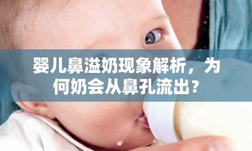 嬰兒鼻溢奶現(xiàn)象解析，為何奶會(huì)從鼻孔流出？