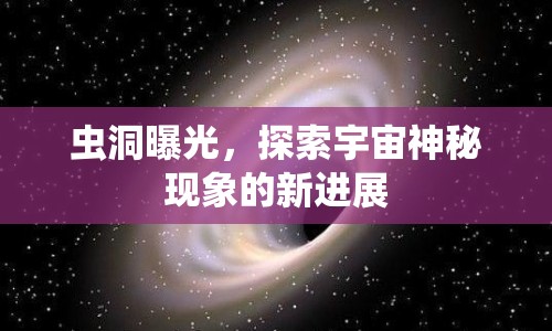 蟲洞曝光，探索宇宙神秘現(xiàn)象的新進(jìn)展