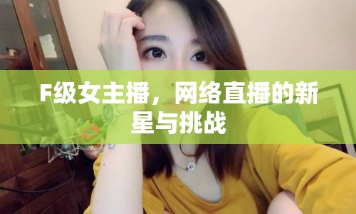 F級女主播，網絡直播的新星與挑戰(zhàn)