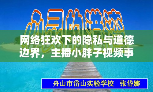 網(wǎng)絡(luò)狂歡下的隱私與道德邊界，主播小胖子視頻事件引發(fā)思考